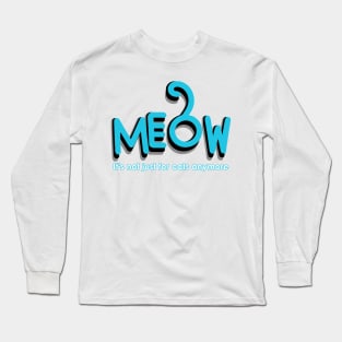 MEOW - it's not just for cats anymore Long Sleeve T-Shirt